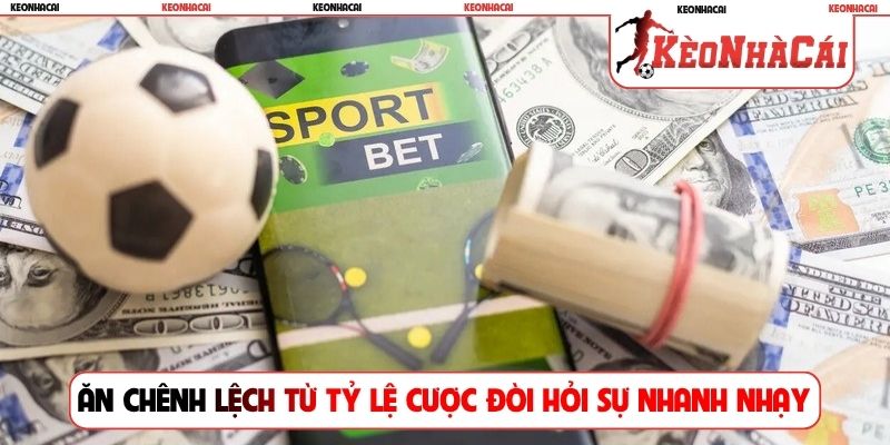 Ăn chênh lệch từ tỷ lệ cược đòi hỏi sự nhanh nhạy