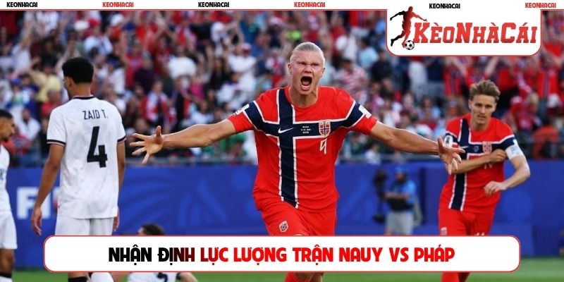 Nhận định lực lượng trận Nauy vs Pháp